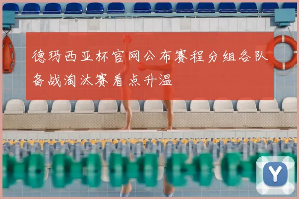 德玛西亚杯官网公布赛程分组各队备战淘汰赛看点升温