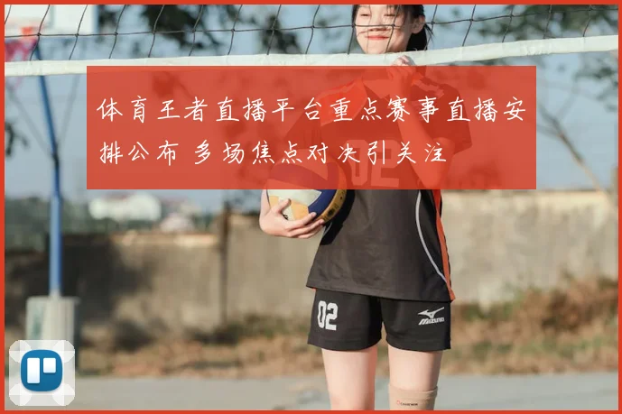 体育王者直播平台重点赛事直播安排公布 多场焦点对决引关注