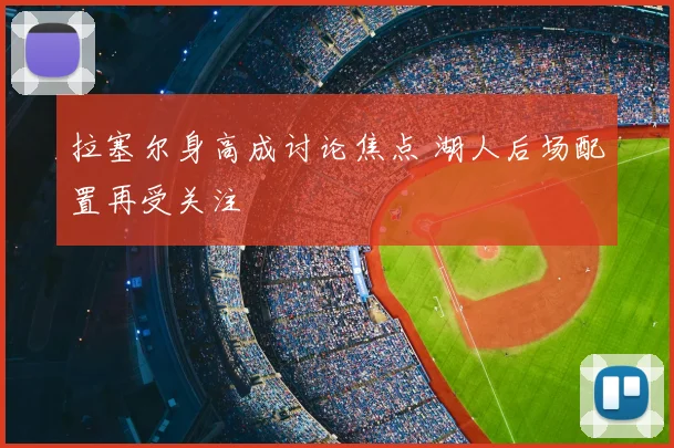拉塞尔身高成讨论焦点 湖人后场配置再受关注